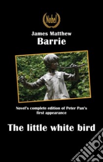 The little white bird or the first appearance of Peter Pan. E-book. Formato Mobipocket ebook di James Matthew Barrie