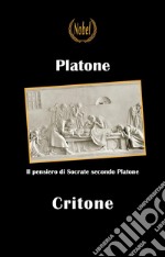 Critone - testo in italiano: Il pensiero di Socrate secondo Platone. E-book. Formato EPUB ebook