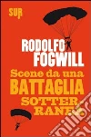 Scene da una battaglia sotterranea. E-book. Formato EPUB ebook di Rodolfo Fogwill