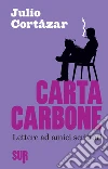 Carta carbone. Lettere ad amici scrittori. E-book. Formato EPUB ebook di Julio Cortázar
