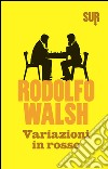 Variazioni in rosso. E-book. Formato EPUB ebook di Rodolfo Walsh