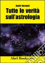 Tutte le verità sull&apos;astrologia. E-book. Formato EPUB ebook