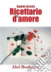 Ricettario d'amore - Come volersi bene a tavola e anche dopo. E-book. Formato Mobipocket ebook