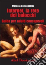 Internet, la rete dei balocchi - Una guida per adulti consapevoli. E-book. Formato Mobipocket ebook