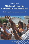 Migliora la tua vita e diventa un consumattore. Tutti i segreti per un consumo consapevole. E-book. Formato EPUB ebook