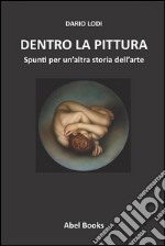 Dentro la pittura. Spunti per un'altra storia dell'arte. E-book. Formato PDF