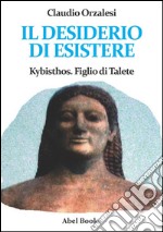 Il desiderio di esistere. Kybisthos figlio di Talete. E-book. Formato EPUB ebook