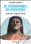 Il desiderio di esistere. Kybisthos figlio di Talete. E-book. Formato EPUB ebook di Claudio Orzalesi