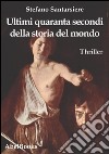 Ultimi quaranta secondi della storia del mondo. E-book. Formato EPUB ebook