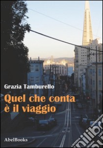 Quel che conta è il viaggio. E-book. Formato EPUB ebook di Grazia Tamburello