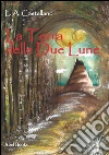La terra delle due lune. E-book. Formato Mobipocket ebook di Laura Castellano