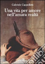 Una vita per amore nell'amara realtà. E-book. Formato PDF ebook