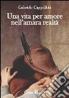 Una vita per amore nell'amara realtà. E-book. Formato PDF ebook di Gabriele Cappelletti