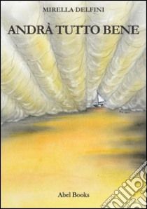 Andrà tutto bene. E-book. Formato PDF ebook di Mirella Delfini