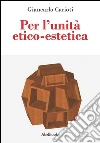 Per l'unità etico-estetica. E-book. Formato EPUB ebook di Giancarlo Carioti