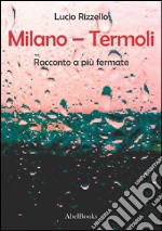 Milano – Termoli - Racconto a più fermate. E-book. Formato PDF ebook