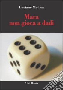 Mara non gioca a dadi. E-book. Formato PDF ebook di Luciano Modica