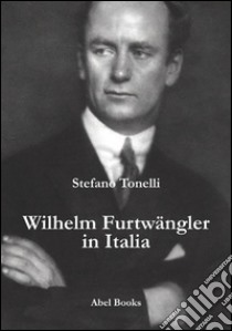 Wilhem Furtwangler in Italia. E-book. Formato PDF ebook di Stefano Tonelli