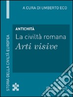 Antichità - La civiltà romana - Arti visive: Storia della Civiltà Europea a cura di Umberto Eco - 15. E-book. Formato EPUB ebook