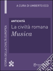Antichità - La civiltà romana - Musica: Storia della Civiltà Europea a cura di Umberto Eco - 18. E-book. Formato EPUB ebook di Umberto Eco