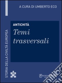 Antichità - Temi trasversali: Storia della Civiltà Europea a cura di Umberto Eco - 19. E-book. Formato EPUB ebook di Umberto Eco