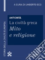 Antichità - La civiltà greca - Mito e religione: Storia della Civiltà Europea a cura di Umberto Eco - 7. E-book. Formato EPUB ebook