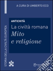 Antichità - La civiltà romana - Mito e religione: Storia della Civiltà Europea a cura di Umberto Eco - 14. E-book. Formato EPUB ebook di Umberto Eco