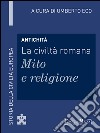 Antichità - La civiltà romana - Mito e religione: Storia della Civiltà Europea a cura di Umberto Eco - 14. E-book. Formato EPUB ebook