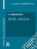 Il Cinquecento - Arti visive: Storia della Civiltà Europea a cura di Umberto Eco - 48. E-book. Formato EPUB ebook