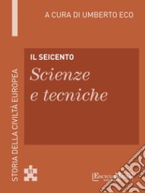 Il Seicento - Scienze e tecniche: Storia della Civiltà Europea a cura di Umberto Eco - 52. E-book. Formato EPUB ebook di Umberto Eco