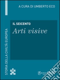 Il Seicento - Arti visive: Storia della Civiltà Europea a cura di Umberto Eco - 54. E-book. Formato EPUB ebook di Umberto Eco