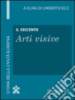 Il Seicento - Arti visive: Storia della Civiltà Europea a cura di Umberto Eco - 54. E-book. Formato EPUB ebook