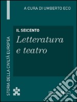 Il Seicento - Letteratura e teatro: Storia della Civiltà Europea a cura di Umberto Eco - 55. E-book. Formato EPUB ebook