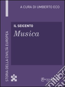 Il Seicento - Musica: Storia della Civiltà Europea a cura di Umberto Eco - 50. E-book. Formato EPUB ebook di Umberto Eco