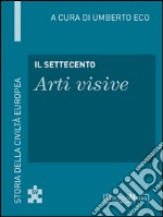 Il Settecento - Arti visive: Storia della Civiltà Europea a cura di Umberto Eco - 60. E-book. Formato EPUB ebook