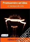Vendere un prodotto, promuovere un'idea (in tempo di crisi). E-book. Formato PDF ebook di Alfonso Falanga