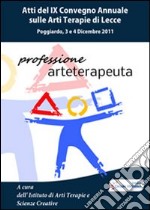 Professione arteterapeuta. Atti del IX Convegno annuale sulle arti terapie (Lecce, 3-4 dicembre 2011). E-book. Formato PDF ebook