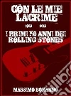 Con le mie lacrime. I primi 50 anni dei Rolling Stones. E-book. Formato EPUB ebook