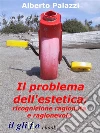 Il problema dell'estetica: ricognizione ragionata e ragionevole. E-book. Formato EPUB ebook di Alberto Palazzi