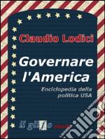 Governare l'America. Enciclopedia della politica USA. E-book. Formato EPUB ebook