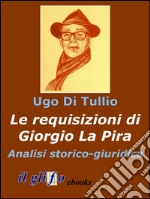 Le requisizioni di Giorgio La Pira. Analisi storico-giuridica . E-book. Formato EPUB ebook