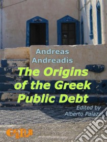 The origins of the greek public debt. E-book. Formato EPUB ebook di Andreas Andreadis