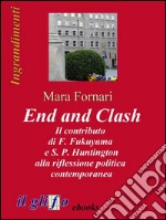 End and Clash - Il contributo di F. Fukuyama e S. P. Huntington alla riflessione politica contemporanea. E-book. Formato Mobipocket ebook