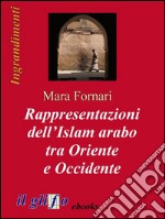 Rappresentazioni dell’Islam arabo tra Oriente e Occidente. E-book. Formato EPUB ebook