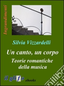 Un canto, un corpo. Teorie romantiche della musica. E-book. Formato Mobipocket ebook di Silvia Vizzardelli