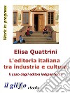 L'editoria italiana tra industria e culturaIl caso degli editori indipendenti. E-book. Formato EPUB ebook