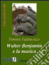Walter Benjamin e la musica. E-book. Formato EPUB ebook di Tamara Tagliacozzo