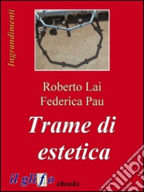 Trame di estetica. E-book. Formato Mobipocket ebook di Roberto Lai