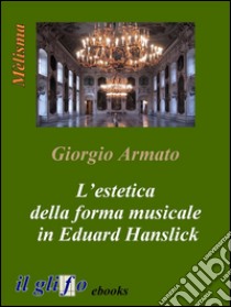 L’estetica della forma musicale in Eduard Hanslick. E-book. Formato EPUB ebook di Giorgio Armato