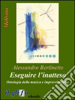 Eseguire l’inatteso. Ontologia della musica e improvvisazione. E-book. Formato Mobipocket